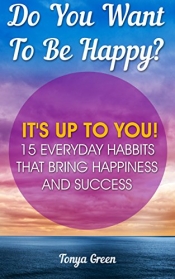 Book Cover for Do You Want To Be Happy? It’s Up To You! 15 Everyday Habits That Bring Happiness and Success Book Cover for Do You Want To Be Happy? It’s Up To You! 15 Everyday Habits That Bring Happiness and Success