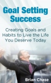Cover for Goal Setting Success: Creating Goals And Habits to Live the Life You Deserve Today