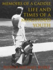 Cover for Memoirs of a Caddie: Life and Times of a Misguided Youth