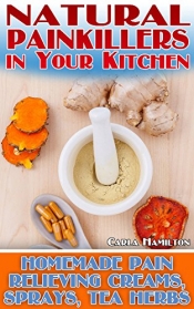 Book Cover for Natural Painkillers in Your Kitchen: Homemade Pain Relieving Creams, Sprays and Tea Herbs