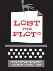 Book Cover for Lost the Plot? 500 Writing Prompts and How To Use Them Book Cover for Lost the Plot? 500 Writing Prompts and How To Use Them
