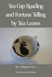 Book Cover for Tea-Cup Reading and Fortune-Telling by Tea Leaves, by a Highland Seer Book Cover for Tea-Cup Reading and Fortune-Telling by Tea Leaves, by a Highland Seer