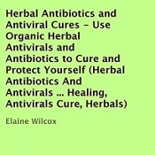 Book Cover for Herbal Antibiotics and Antiviral Cures - Use Organic Herbal Antivirals and Antibiotics to Cure and Protect Yourself Book Cover for Herbal Antibiotics and Antiviral Cures - Use Organic Herbal Antivirals and Antibiotics to Cure and Protect Yourself