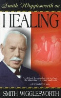 Smith Wigglesworth on Healing Smith Wigglesworth on Healing