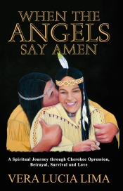 Cover for When the Angels Say Amen: A Spiritual Journey through Cherokee Oppression, Betrayal, Survival and Love