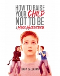 How to Raise Your Child Not to be a Mass Murderer