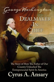 Cover for George Washington Dealmaker-in-Chief: The Story of How the Father of Our Country Unleashed the Entrepreneurial Spirit in America