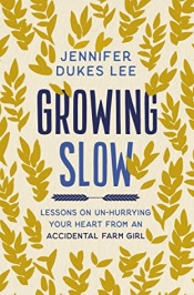 Book Cover for Growing Slow: Lessons on Un-Hurrying Your Heart from an Accidental Farm Girl Book Cover for Growing Slow: Lessons on Un-Hurrying Your Heart from an Accidental Farm Girl