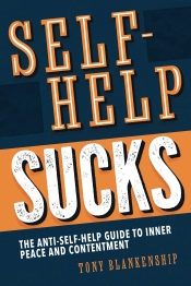 Cover for Self-Help Sucks!: The Anti Self Help Guide to Inner Peace and Contentment