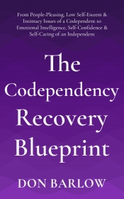 Cover for The Codependency Recovery Blueprint: From People-Pleasing, Low Self-Esteem & Intimacy Issues of a Codependent to Emotional Intelligence, Self-Confidence & Self-Caring of an Independent