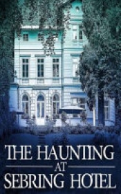 Book Cover for The Haunting at Sebring Hotel Book Cover for The Haunting at Sebring Hotel