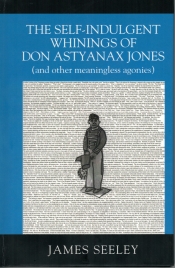 Cover for The Self-indulgent Whinings of Don Astyanax Jones: (and other meaningless agonies)
