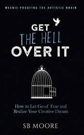 Book Cover for Get the Hell Over It: How to Let Go of Fear and Realize Your Creative Dream Book Cover for Get the Hell Over It: How to Let Go of Fear and Realize Your Creative Dream