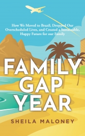 Cover for Family Gap Year: How We Moved to Brazil, Dropped Our Overscheduled Lives, and Created a Sustainable, Happy Future for our Family