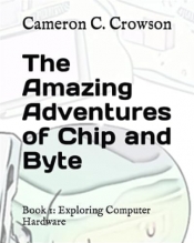 Cover for The Amazing Adventures of Chip and Byte: Book 1: Exploring Computer Hardware