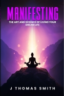 Manifesting: The Art and Science of Living Your Dream Life Manifesting: The Art and Science of Living Your Dream Life