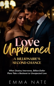 Cover for Love Unplanned: A Billionaire’s Second Chance: When Destiny Intervenes, Billion-Dollar Plans Take a Backseat to Unexpected Love