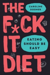 Book Cover for The F*ck It Diet: Eating Should Be Easy Book Cover for The F*ck It Diet: Eating Should Be Easy