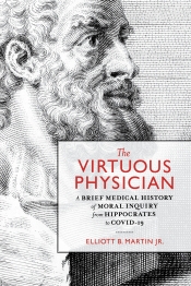 Cover for The Virtuous Physician: A Brief Medical History of Moral Inquiry from Hippocrates to COVID-19