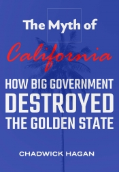 Cover for The Myth of California: How Big Government Destroyed the Golden State