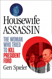 Cover for Housewife Assassin: The Woman Who Tried To Kill President Ford