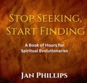 Cover for Stop Seeking, Start Finding: A Book of Hours for Spiritual Evolutionaries